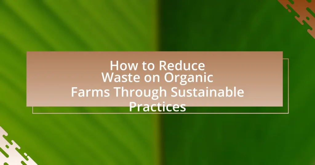 How to Reduce Waste on Organic Farms Through Sustainable Practices