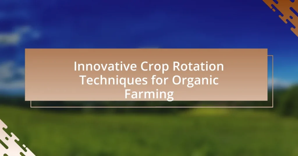 Innovative Crop Rotation Techniques for Organic Farming