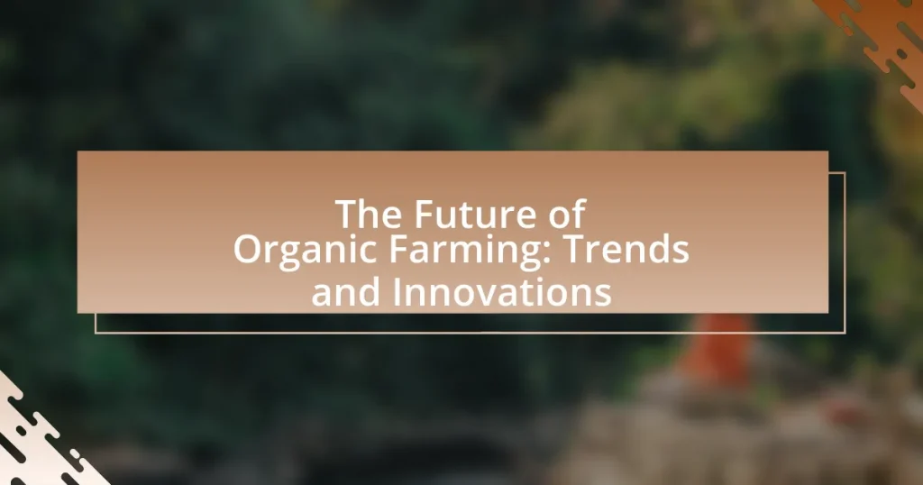 The Future of Organic Farming: Trends and Innovations