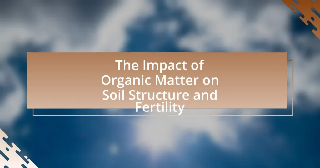 The Impact of Organic Matter on Soil Structure and Fertility