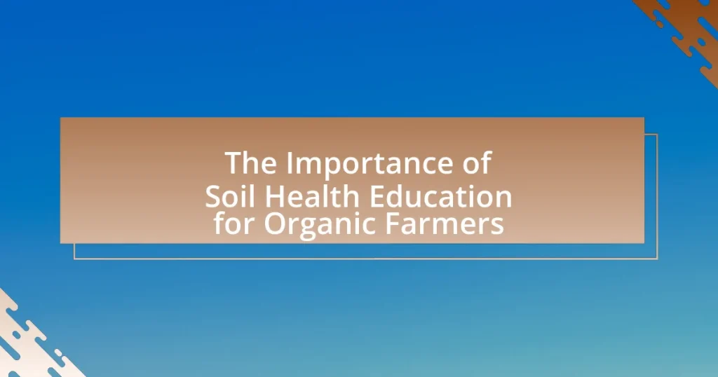 The Importance of Soil Health Education for Organic Farmers