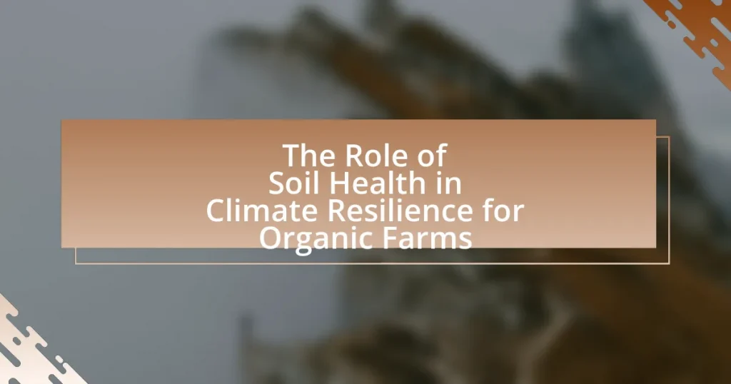 The Role of Soil Health in Climate Resilience for Organic Farms
