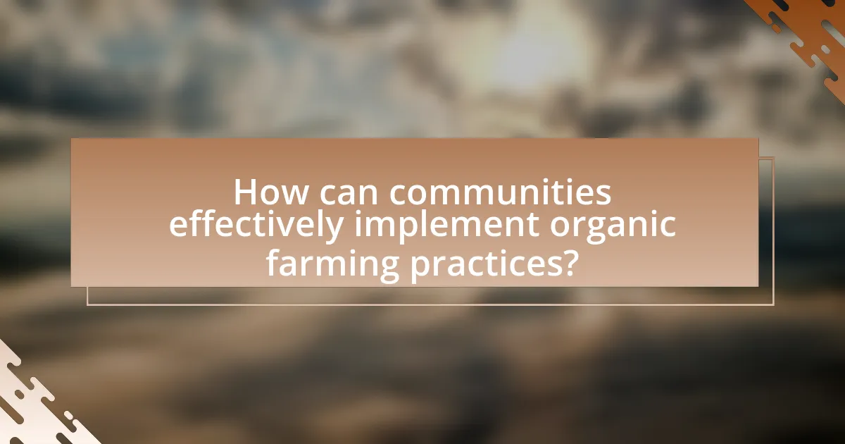 How can communities effectively implement organic farming practices?