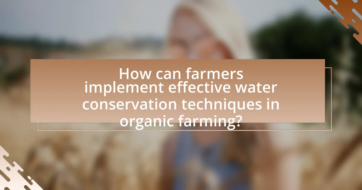 How can farmers implement effective water conservation techniques in organic farming?
