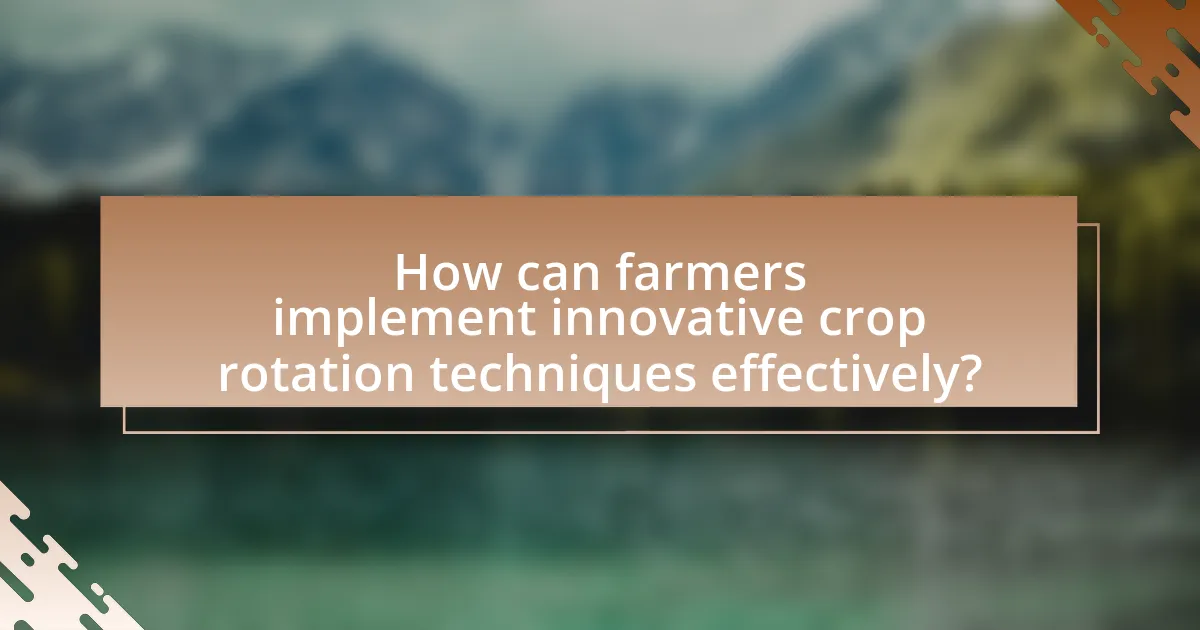 How can farmers implement innovative crop rotation techniques effectively?