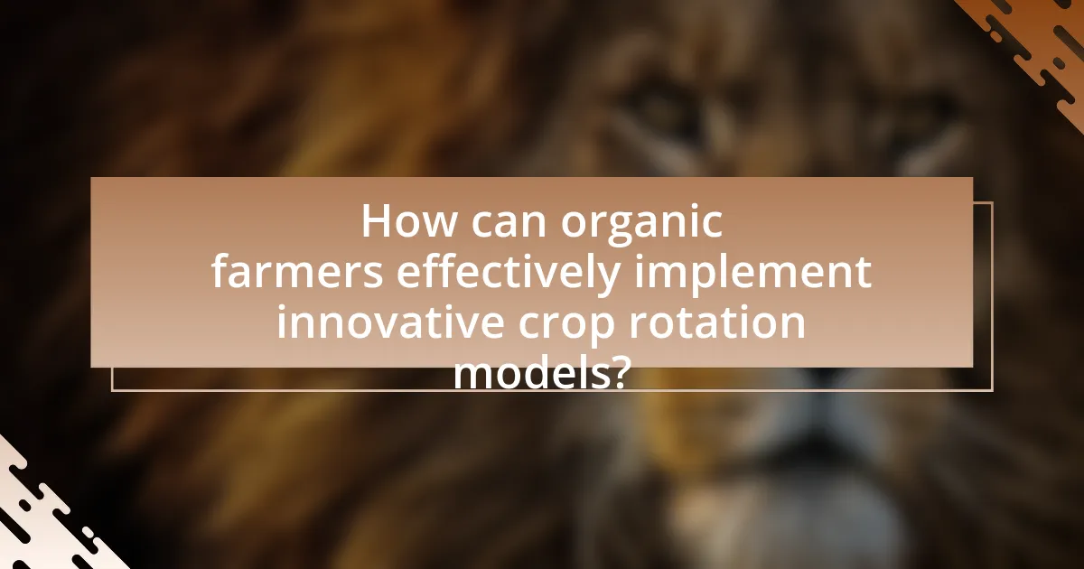 How can organic farmers effectively implement innovative crop rotation models?