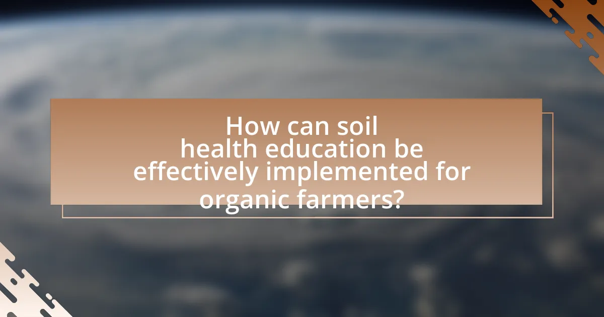 How can soil health education be effectively implemented for organic farmers?