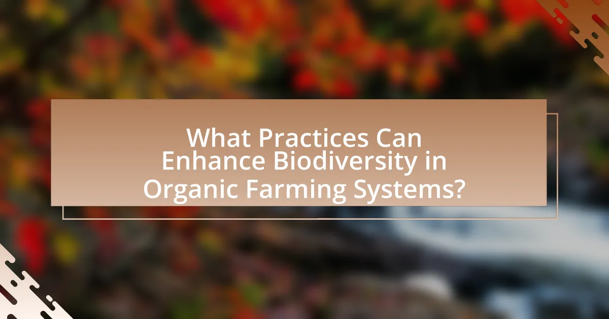 What Practices Can Enhance Biodiversity in Organic Farming Systems?