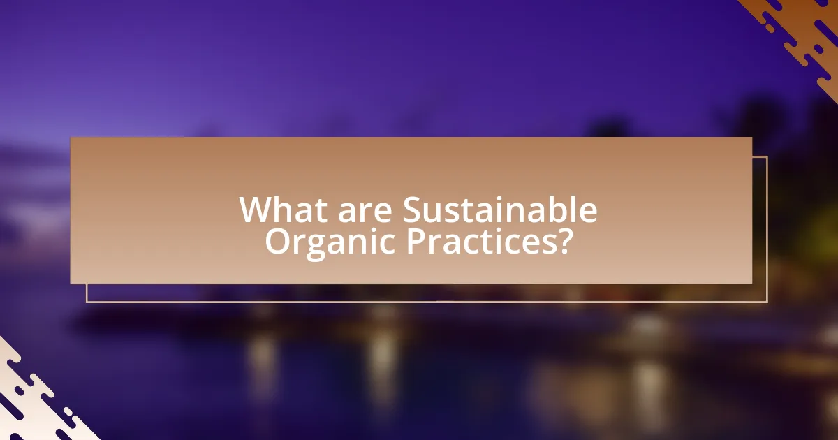What are Sustainable Organic Practices?