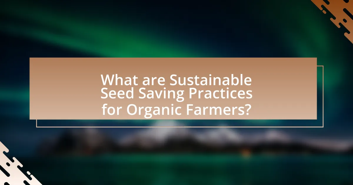 What are Sustainable Seed Saving Practices for Organic Farmers?
