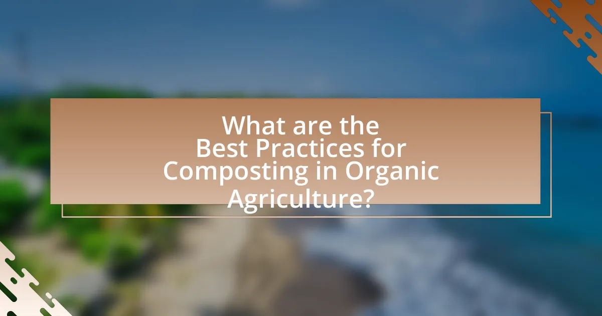 What are the Best Practices for Composting in Organic Agriculture?
