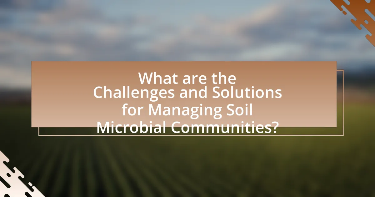 What are the Challenges and Solutions for Managing Soil Microbial Communities?