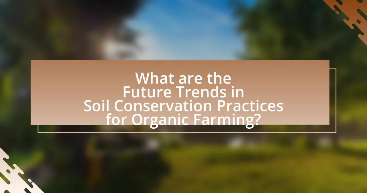 What are the Future Trends in Soil Conservation Practices for Organic Farming?