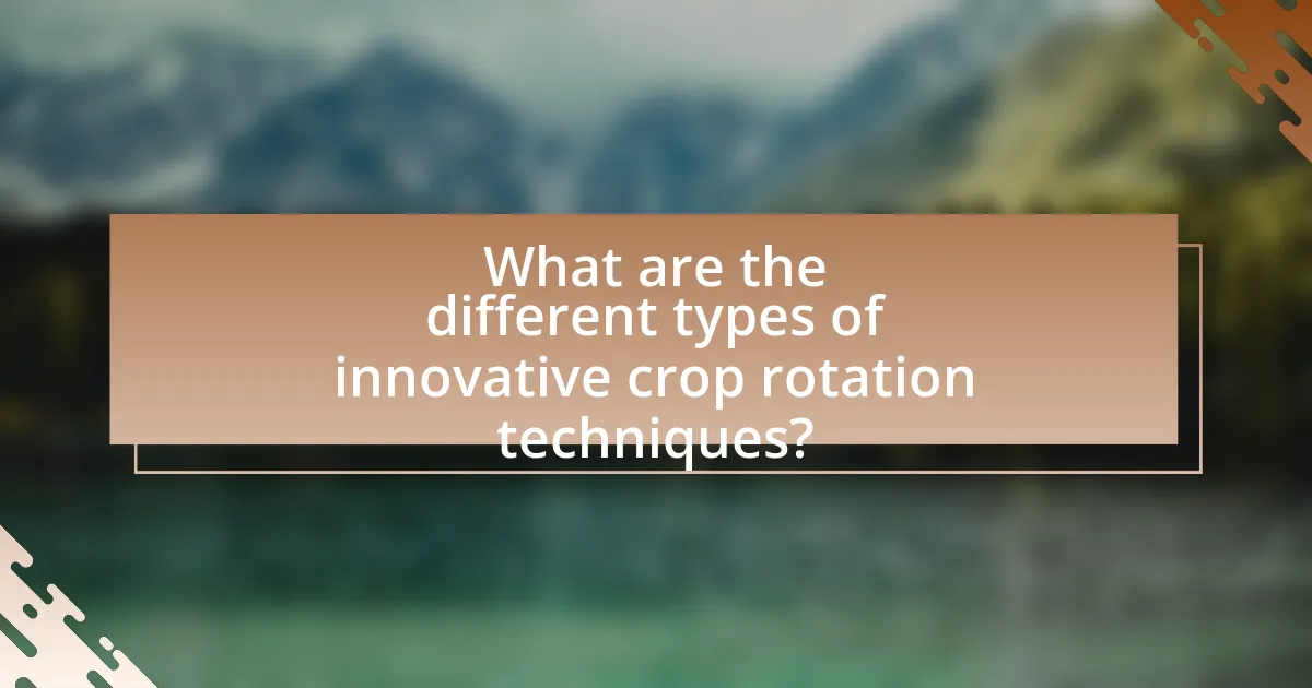 What are the different types of innovative crop rotation techniques?