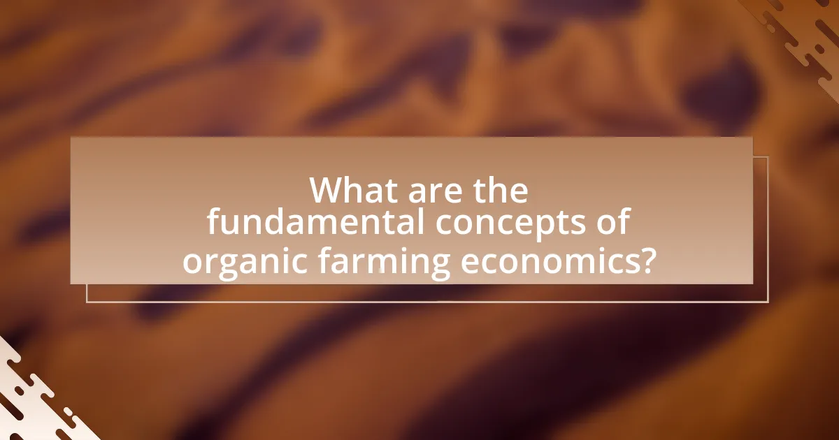 What are the fundamental concepts of organic farming economics?