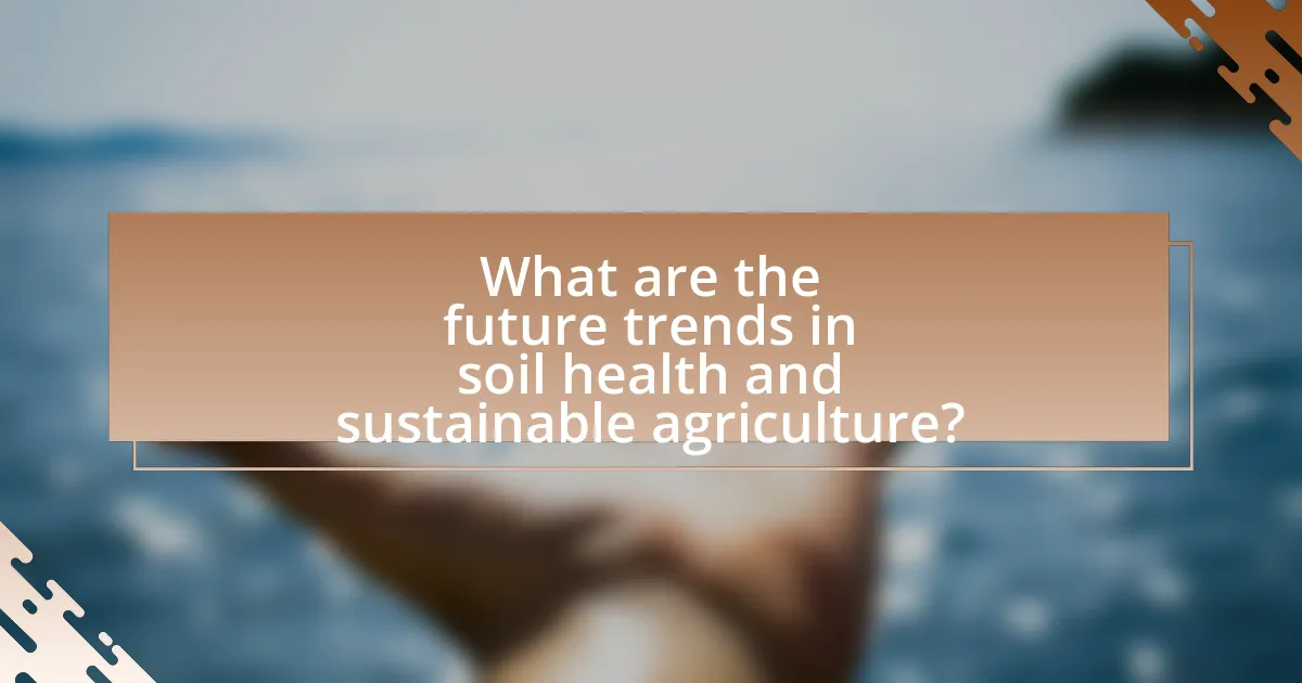 What are the future trends in soil health and sustainable agriculture?