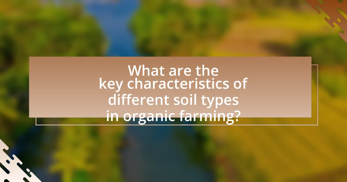 What are the key characteristics of different soil types in organic farming?