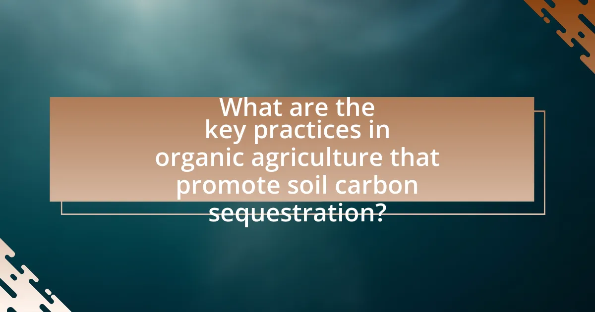 What are the key practices in organic agriculture that promote soil carbon sequestration?