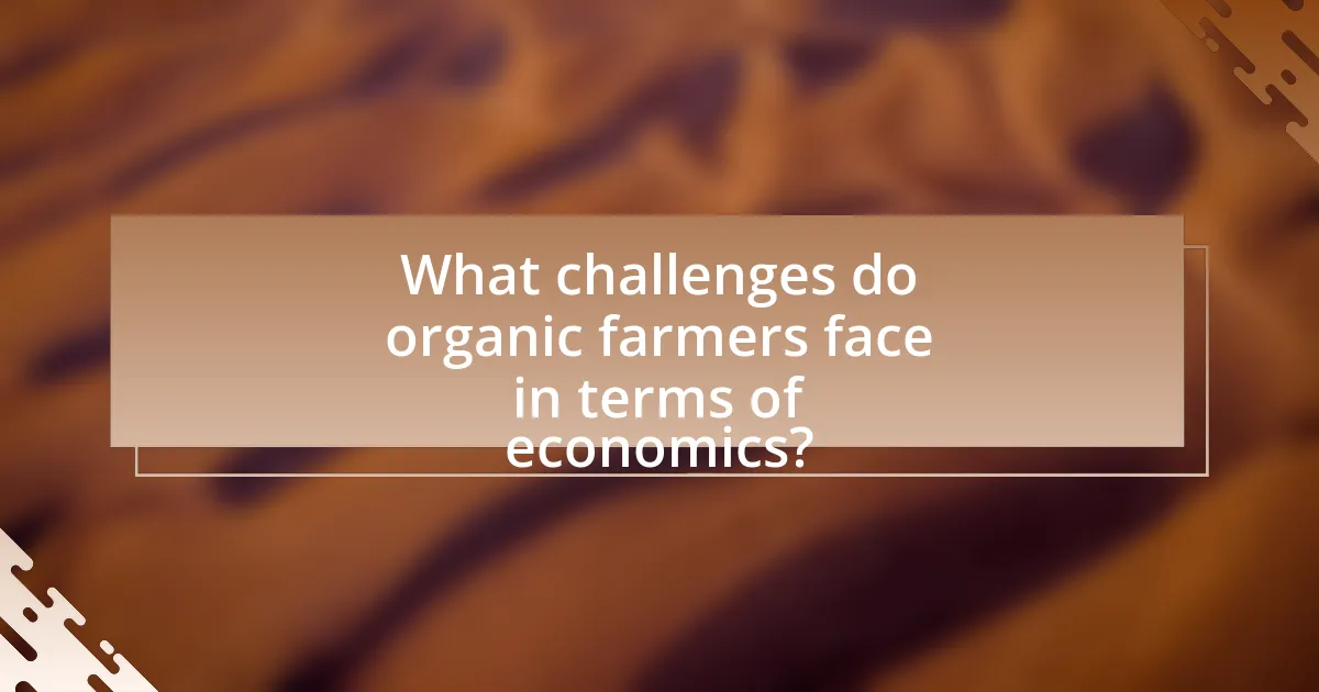 What challenges do organic farmers face in terms of economics?