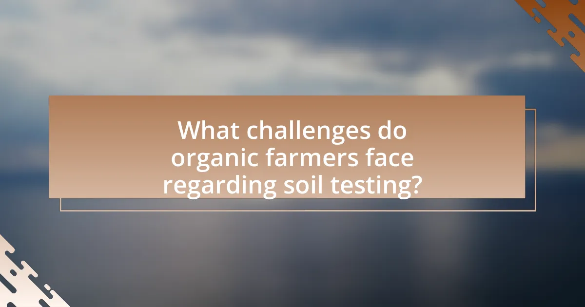 What challenges do organic farmers face regarding soil testing?
