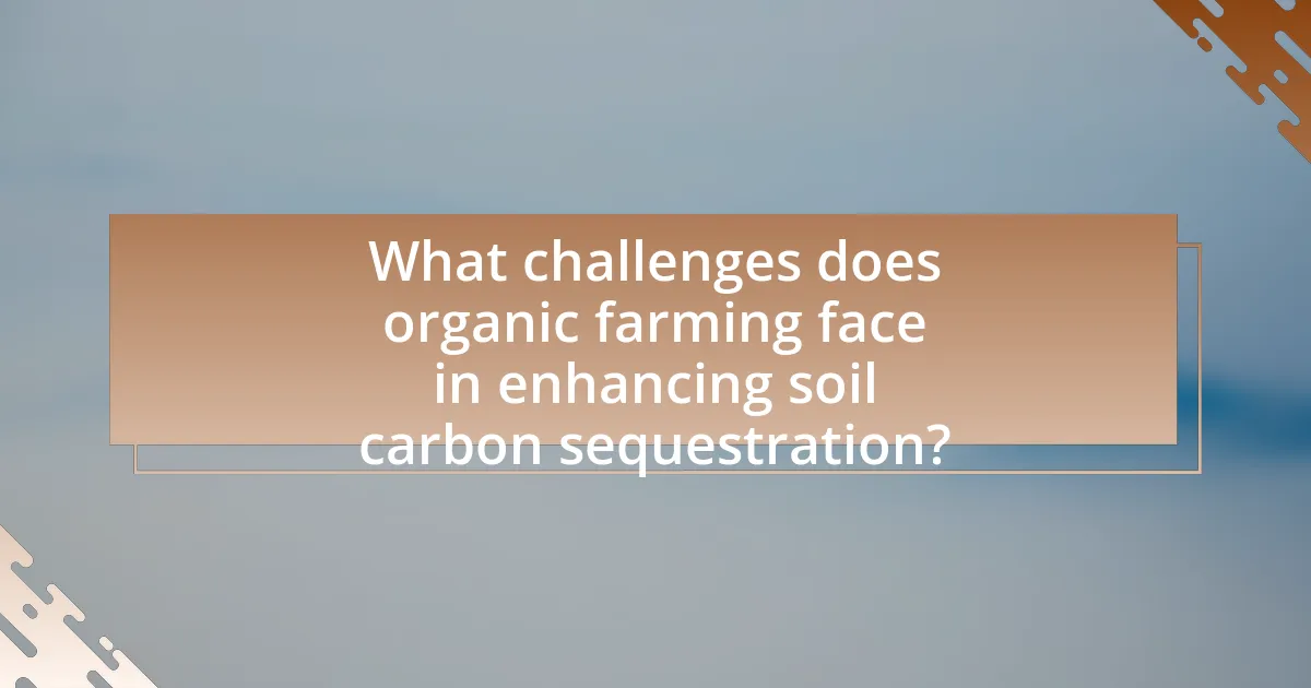 What challenges does organic farming face in enhancing soil carbon sequestration?