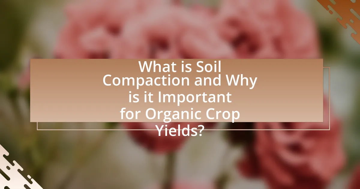 What is Soil Compaction and Why is it Important for Organic Crop Yields?