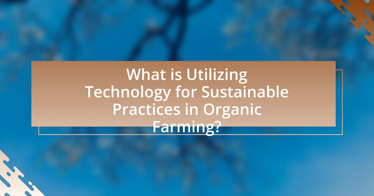 What is Utilizing Technology for Sustainable Practices in Organic Farming?