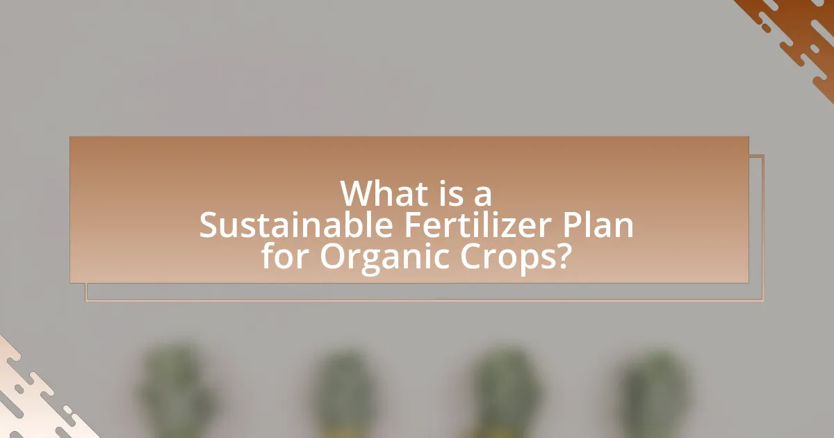 What is a Sustainable Fertilizer Plan for Organic Crops?