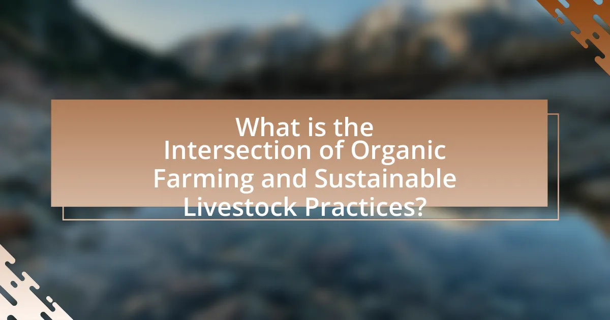 What is the Intersection of Organic Farming and Sustainable Livestock Practices?