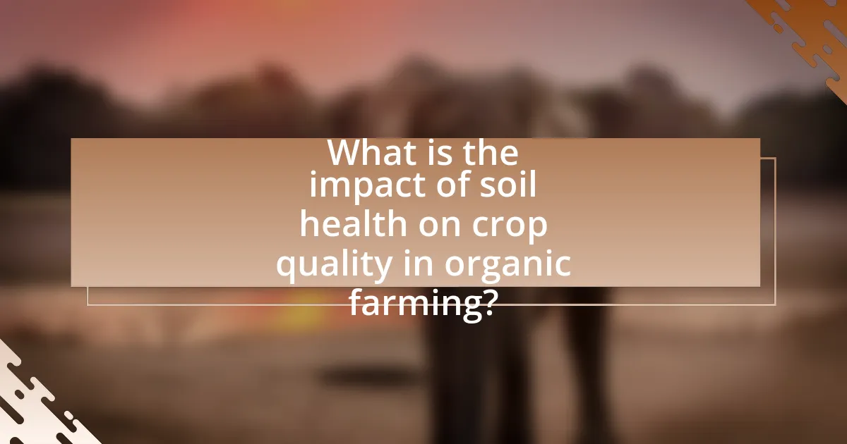 What is the impact of soil health on crop quality in organic farming?